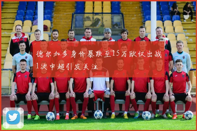 德尔加多身价暴跌至15万欧仅出战1次中超引发关注